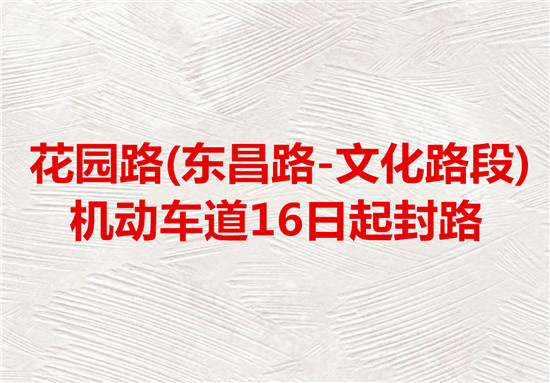 花園路(東昌路-文化路段)機(jī)動車道16日起封路