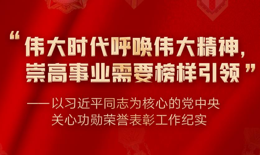 “偉大時(shí)代呼喚偉大精神，崇高事業(yè)需要榜樣引領(lǐng)”——以習(xí)近平同志為核心的黨中央關(guān)心功勛榮譽(yù)表彰工作紀(jì)實(shí)