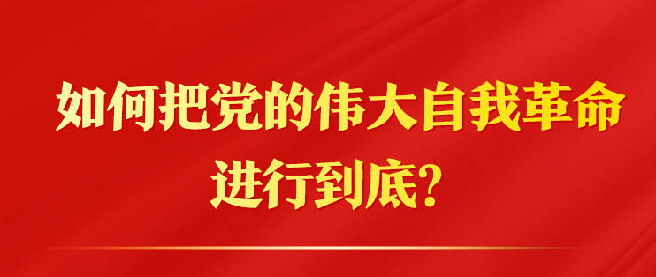 政能量｜如何把黨的偉大自我革命進(jìn)行到底？