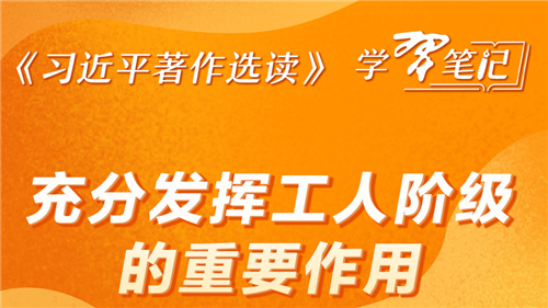 《習(xí)近平著作選讀》學(xué)習(xí)筆記：充分發(fā)揮工人階級(jí)的重要作用