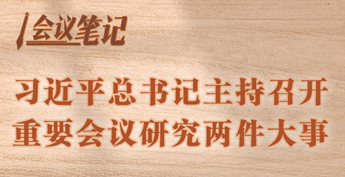 學(xué)習(xí)進(jìn)行時(shí)丨會(huì)議筆記：習(xí)近平總書記主持召開重要會(huì)議研究兩件大事