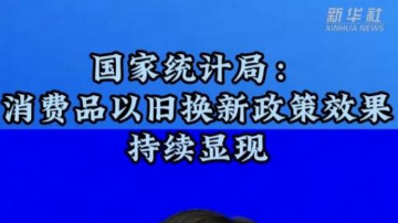 國家統(tǒng)計局：消費品以舊換新政策效果持續(xù)顯現(xiàn)